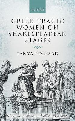 Greek Tragic Women on Shakespearean Stages - Tanya Pollard