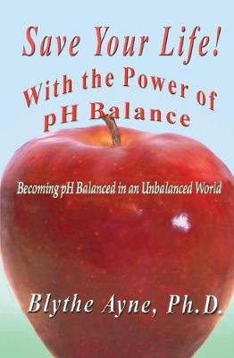 Save Your Life with the Power of pH Balance - Blythe Ayne