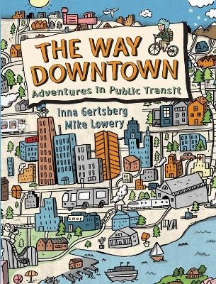 The Way Downtown: Adventures in Public Transit - Inna Gertsberg