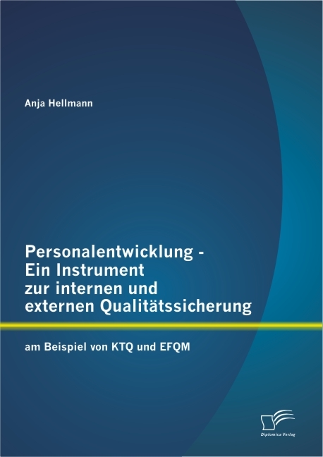 Personalentwicklung - Ein Instrument zur internen und externen Qualitätssicherung: am Beispiel von KTQ und EFQM - Anja Hellmann