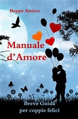 Manuale d'amore - Breve Guida per coppie felici - Beppe Amico