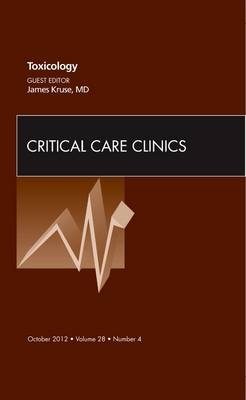 Toxicology, An Issue of Critical Care Clinics - James Kruse