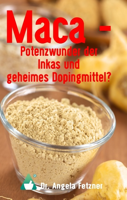 Maca - Potenzwunder der Inkas und geheimes Dopingmittel? - Angela Fetzner