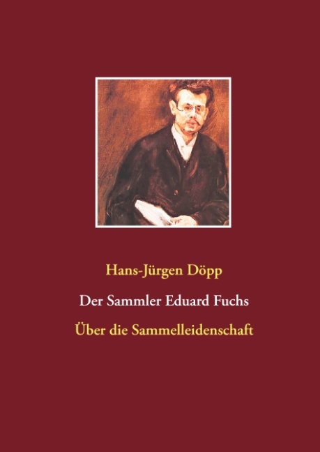 Der Sammler Eduard Fuchs - Hans-Jürgen Döpp