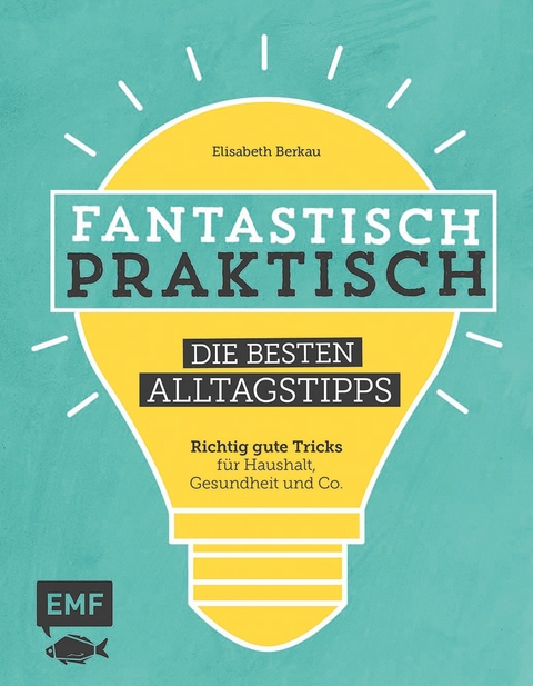 Fantastisch praktisch – Die besten Alltagstipps - Elisabeth Berkau