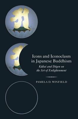Icons and Iconoclasm in Japanese Buddhism - Pamela D. Winfield