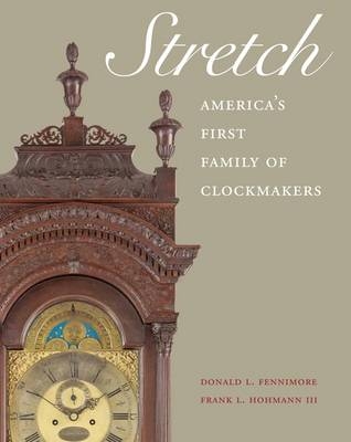 Stretch: America's First Family of Clockmakers - Donald L. Fennimore