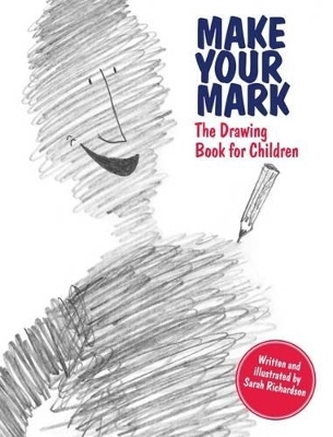 Make Your Mark: The Drawing Book for Children - Sarah Richardson