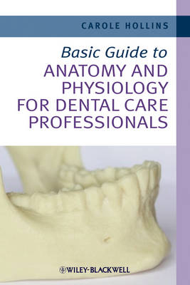 Basic Guide to Anatomy and Physiology for Dental Care Professionals - Carole Hollins