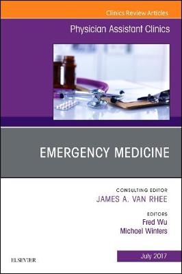 Emergency Medicine, An Issue of Physician Assistant Clinics - Fred Wu, Michael E. Winters