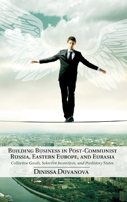 Building Business in Post-Communist Russia, Eastern Europe, and Eurasia - Dinissa Duvanova