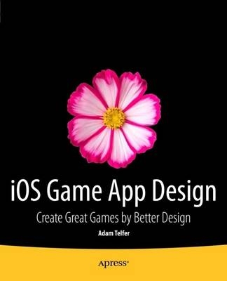 iOS Game App Design: Create Great Games by Better Design - Adam Telfer