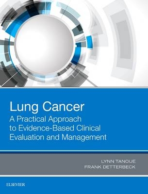 Lung Cancer: A Practical Approach to Evidence-Based Clinical Evaluation and Management - Lynn T. Tanoue, Frank C Detterbeck