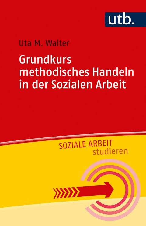 Grundkurs methodisches Handeln in der Sozialen Arbeit - Uta M. Walter
