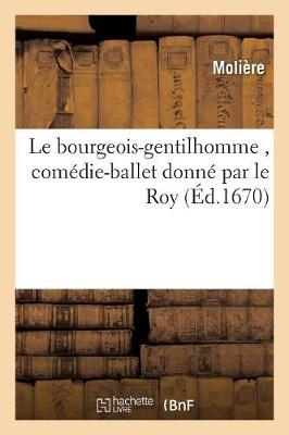 Le Bourgeois-Gentilhomme, Com�die-Ballet Donn� Par Le Roy � Toute Sa Cour -  Moli�re