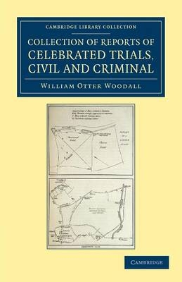 Collection of Reports of Celebrated Trials, Civil and Criminal - William Otter Woodall