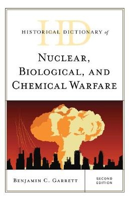 Historical Dictionary of Nuclear, Biological, and Chemical Warfare - Benjamin C. Garrett