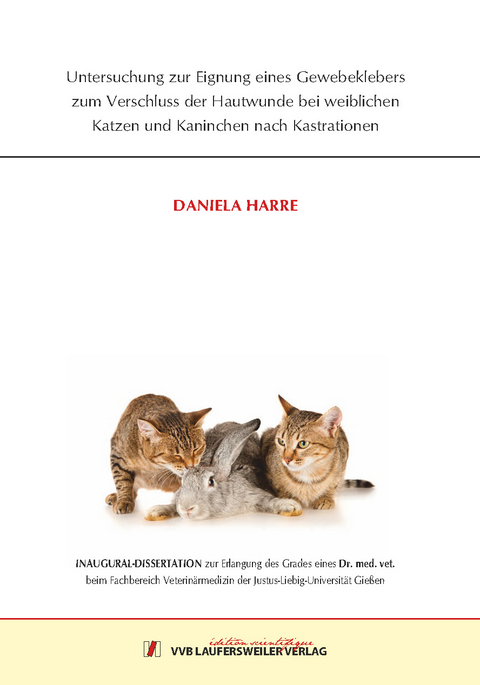 Untersuchung zur Eignung eines Gewebeklebers zum Verschluss der Hautwunde bei weiblichen Katzen und Kaninchen nach Kastrationen - Daniela Harre