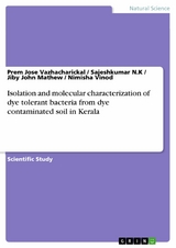 Isolation and molecular characterization of dye tolerant bacteria from dye contaminated soil in Kerala - Prem Jose Vazhacharickal, Sajeshkumar N.K, Jiby John Mathew, Nimisha Vinod