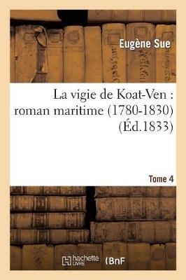 La Vigie de Koat-Ven: Roman Maritime (1780-1830)Tome 4 - Eug�ne Sue