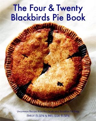 The Four & Twenty Blackbirds Pie Book - Emily Elsen, Melissa Elsen