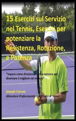 15 Esercizi Sul Servizio Nel Tennis, Esercizi Per Potenziare La Resistenza, Rotazione, E Potenza - Joseph Correa