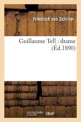 Guillaume Tell: Drame (�d.1890) - Friedrich Schiller