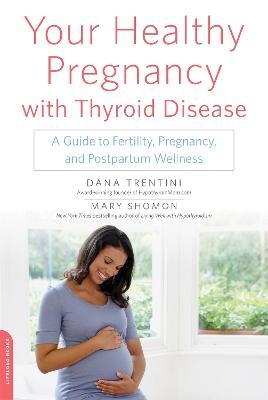 Your Healthy Pregnancy with Thyroid Disease - Dana Trentini, Mary Shomon
