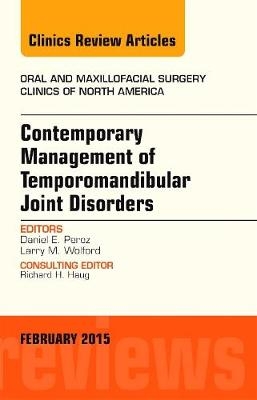 Contemporary Management of Temporomandibular Joint Disorders, An Issue of Oral and Maxillofacial Surgery Clinics of North America - Daniel Perez