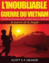 L’inoubliable Guerre du Vietnam : l’Intervention militaire américaine au Vietnam – la Guerre de la Jungle -  Scott S. F. Meaker