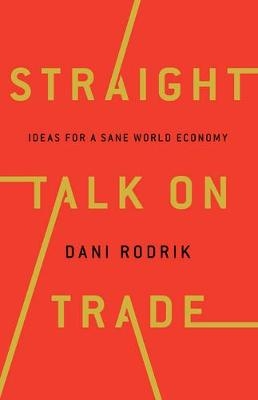 Straight Talk on Trade - Dani Rodrik