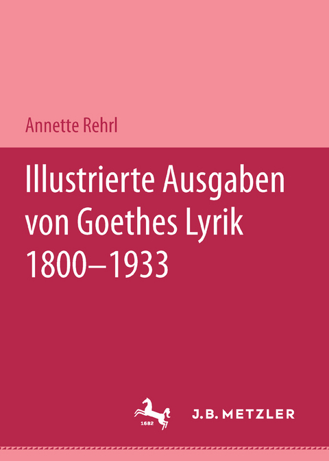 Illustrierte Ausgaben von J. W. Goethes Lyrik 1800 - 1933 - Annette Rehrl