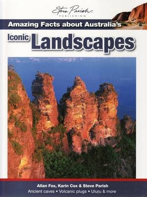 Amazing Facts About Australia's Iconic Landscapes - Allan Fox, Karin Cox, Steve Parish
