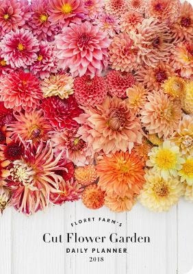 2018 Daily Planner: Floret Farm's Cut Flower Garden - Erin Benzakein