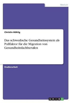 Das schwedische Gesundheitssystem als Pullfaktor für die Migration von Gesundheitsfachberufen - Christin Höhlig