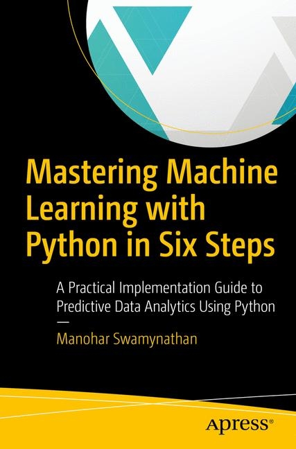 Mastering Machine Learning with Python in Six Steps - Manohar Swamynathan