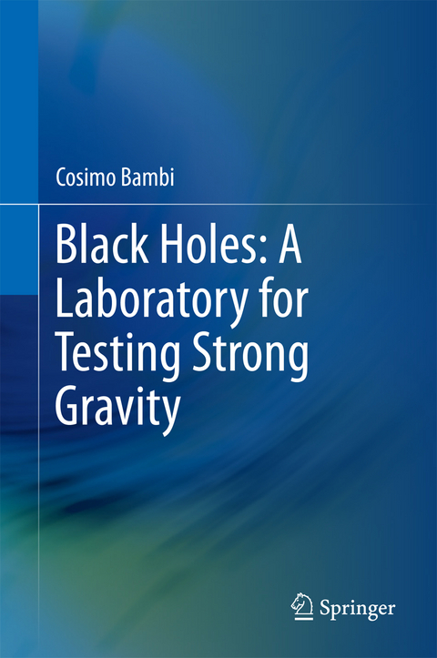 Black Holes: A Laboratory for Testing Strong Gravity - Cosimo Bambi