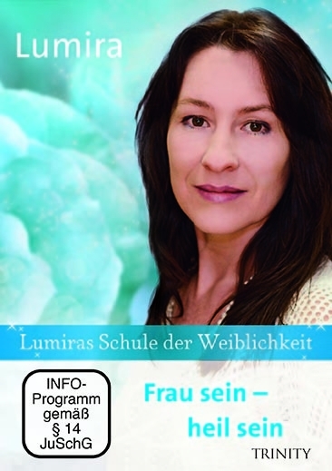 Lumiras Schule der Weiblichkeit: Frau sein – heil sein