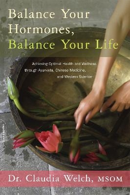 Balance Your Hormones, Balance Your Life - Claudia Welch