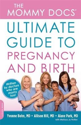The Mommy Docs' Ultimate Guide to Pregnancy and Birth - Dr. Allison Hill, Yvonne Bohn, Alane Park, Melissa Peltier