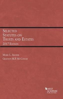 Selected Statutes on Trusts and Estates - Mark Ascher, Grayson McCouch