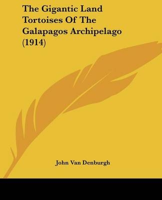 The Gigantic Land Tortoises Of The Galapagos Archipelago (1914) - John Van Denburgh