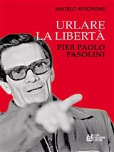 Urlare la libertà. Pier Paolo Pasolini - Angelo Avignone