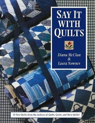 Say it with Quilts - Diana McClun, Laura Nownes