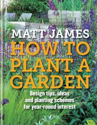 RHS How to Plant a Garden - Matt James,  The Royal Horticultural Society