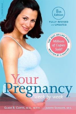 Your Pregnancy Week by Week, 8th Edition - Glade Curtis, Judith Schuler