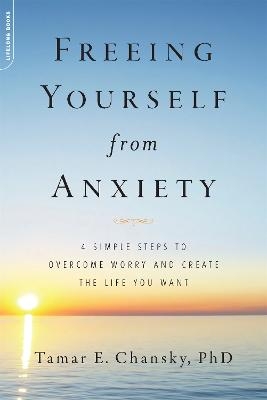 Freeing Yourself from Anxiety - Tamar E. Chansky