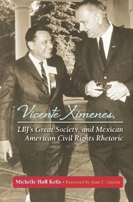 Vicente Ximenes, LBJ's Great Society, and Mexican American Civil Rights Rhetoric - Michelle Hall Kells