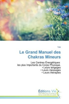 Le Grand Manuel des Chakras Mineurs - . Yale