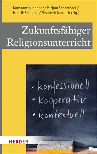 Zukunftsfähiger Religionsunterricht - Konstantin Lindner; Mirjam Schambeck; Henrik Simojoki; Elisabeth Naurath
